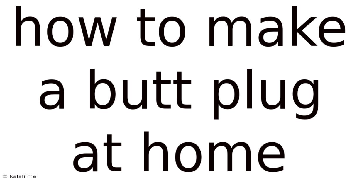 How To Make A Butt Plug At Home