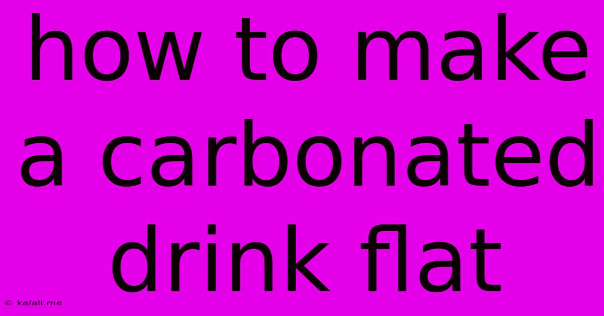 How To Make A Carbonated Drink Flat