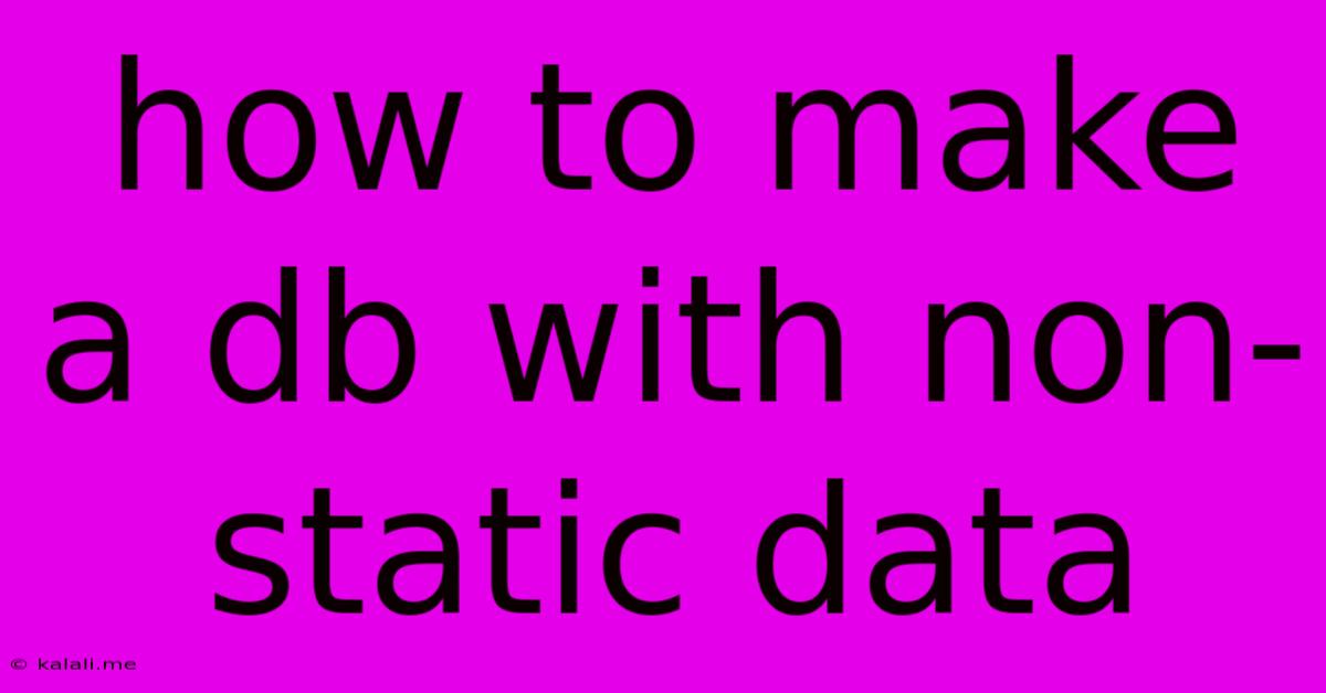 How To Make A Db With Non-static Data