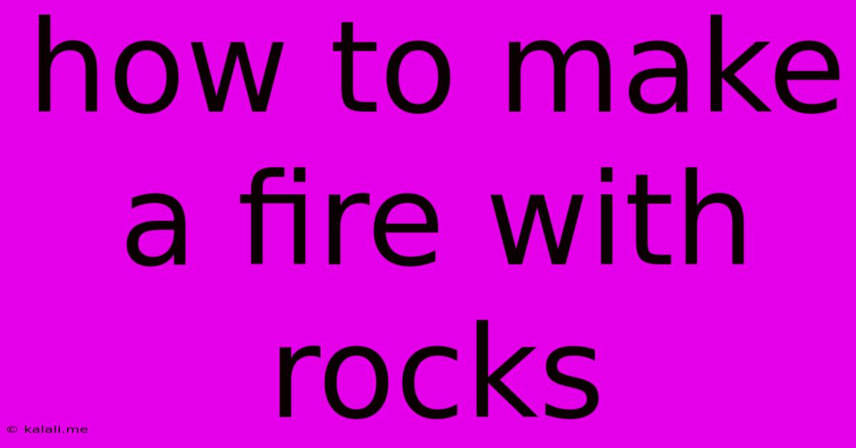 How To Make A Fire With Rocks