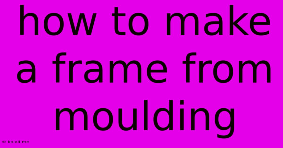 How To Make A Frame From Moulding