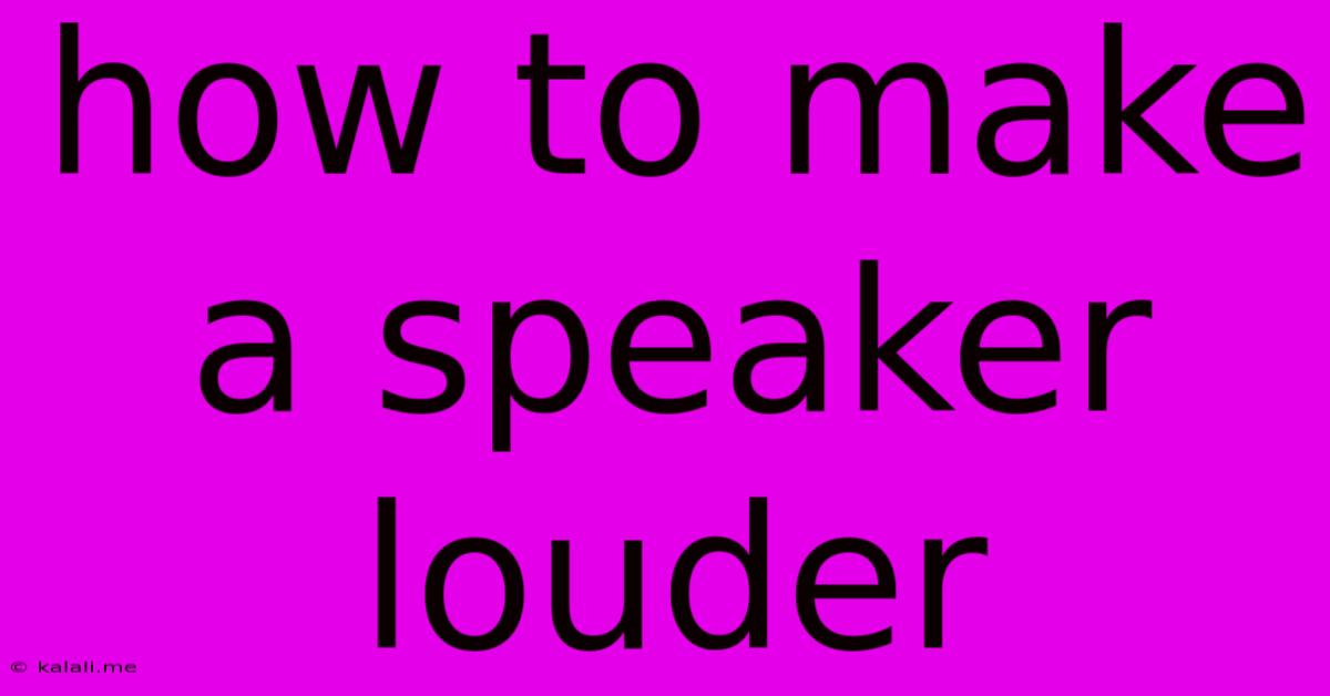 How To Make A Speaker Louder