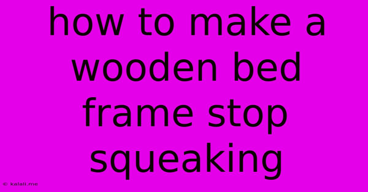 How To Make A Wooden Bed Frame Stop Squeaking