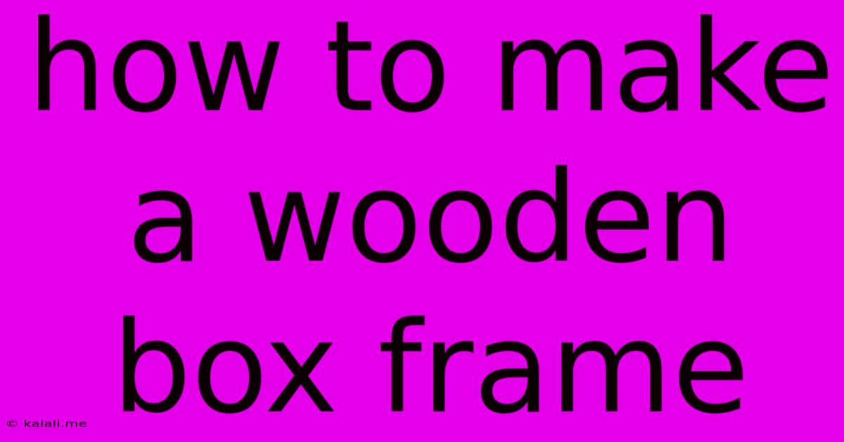 How To Make A Wooden Box Frame