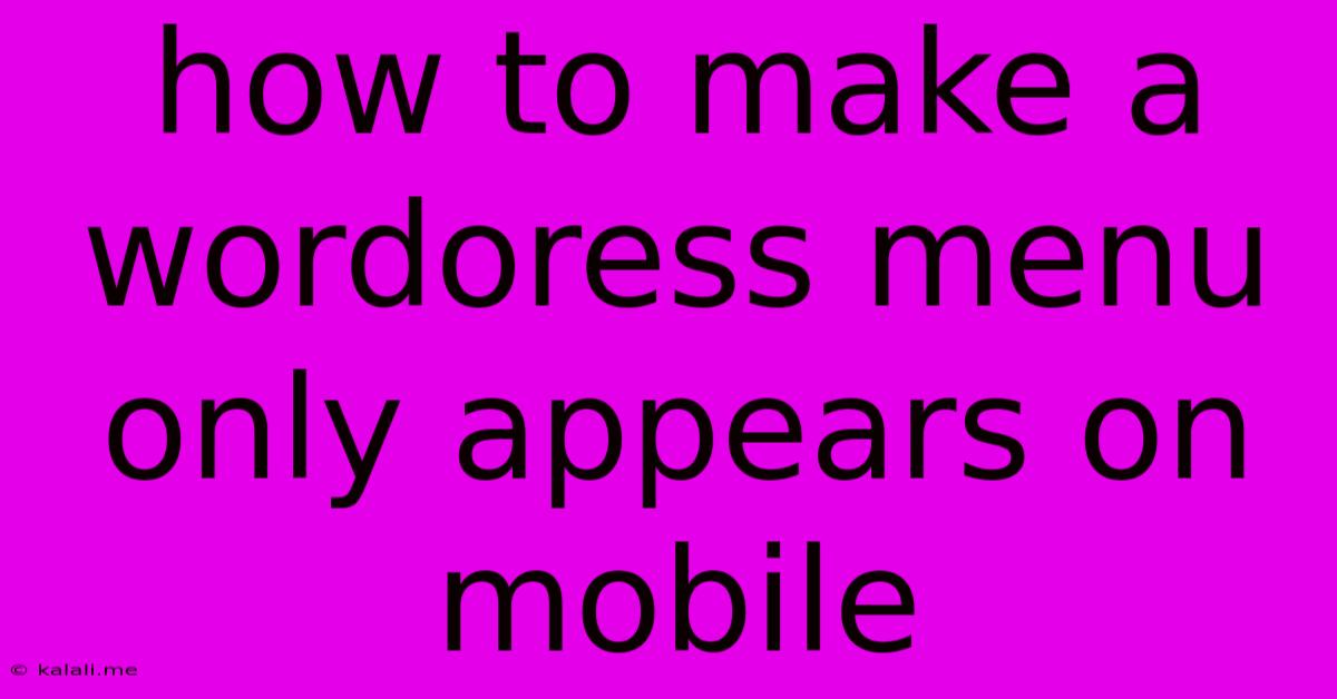 How To Make A Wordoress Menu Only Appears On Mobile