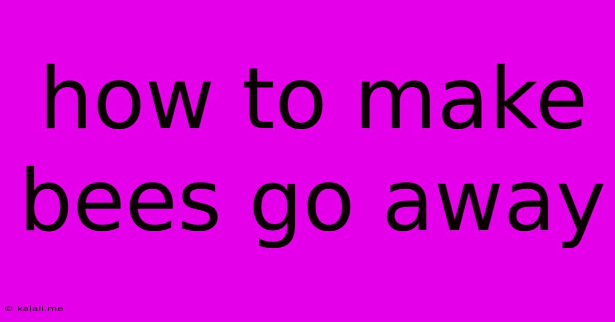 How To Make Bees Go Away