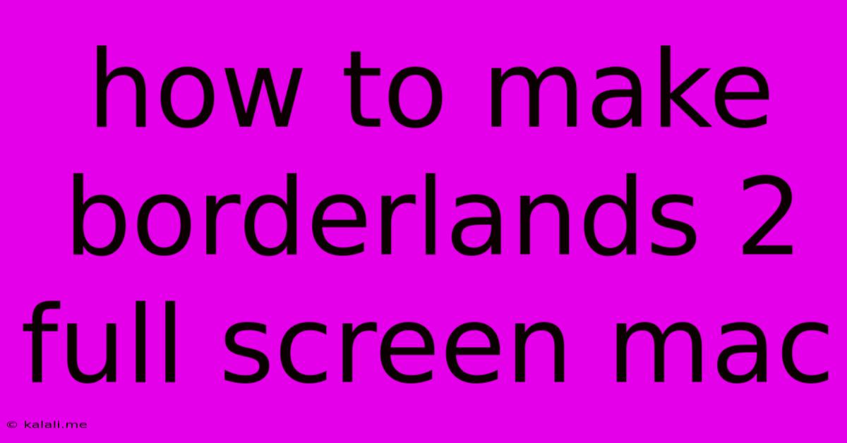 How To Make Borderlands 2 Full Screen Mac