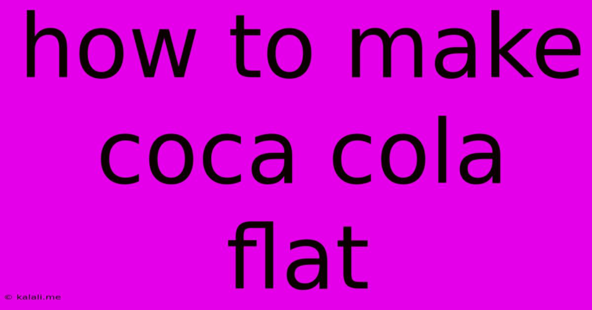 How To Make Coca Cola Flat