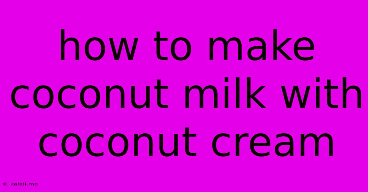 How To Make Coconut Milk With Coconut Cream