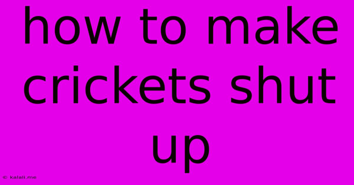 How To Make Crickets Shut Up