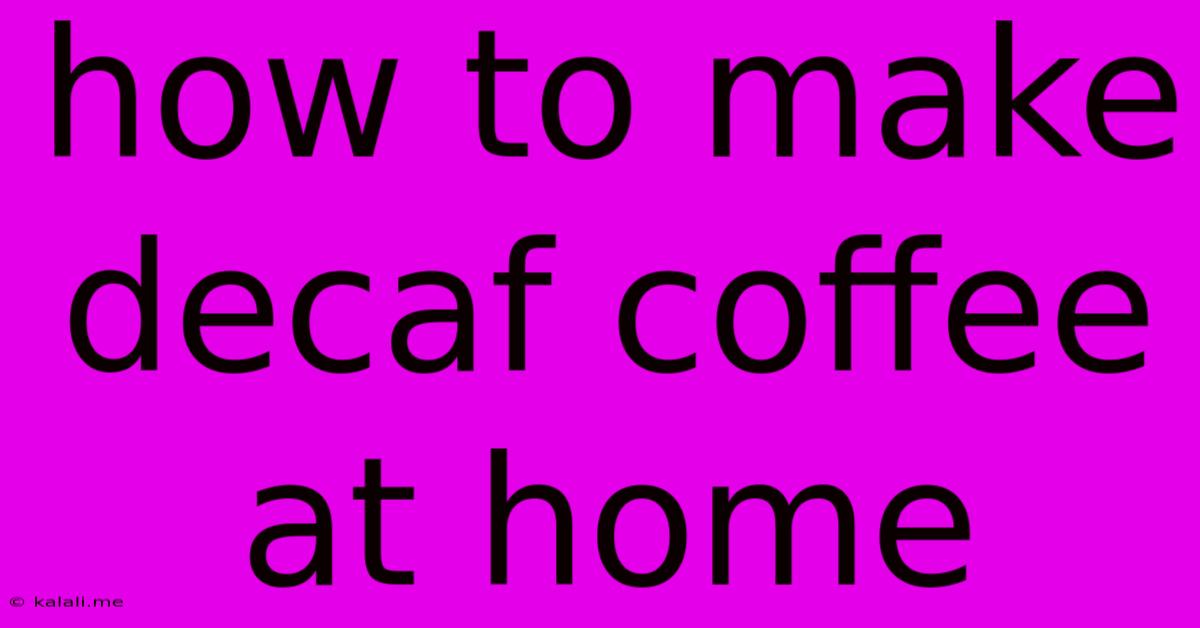 How To Make Decaf Coffee At Home