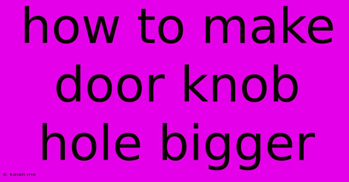 How To Make Door Knob Hole Bigger