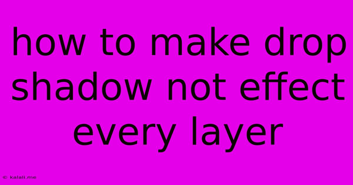 How To Make Drop Shadow Not Effect Every Layer
