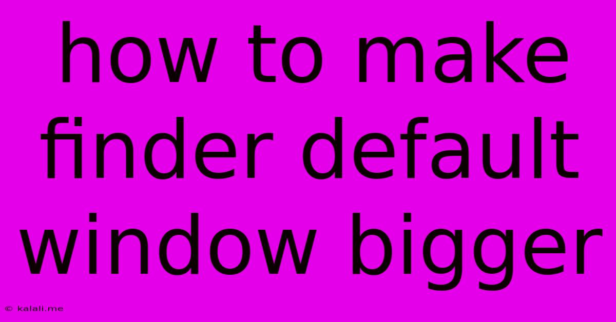 How To Make Finder Default Window Bigger
