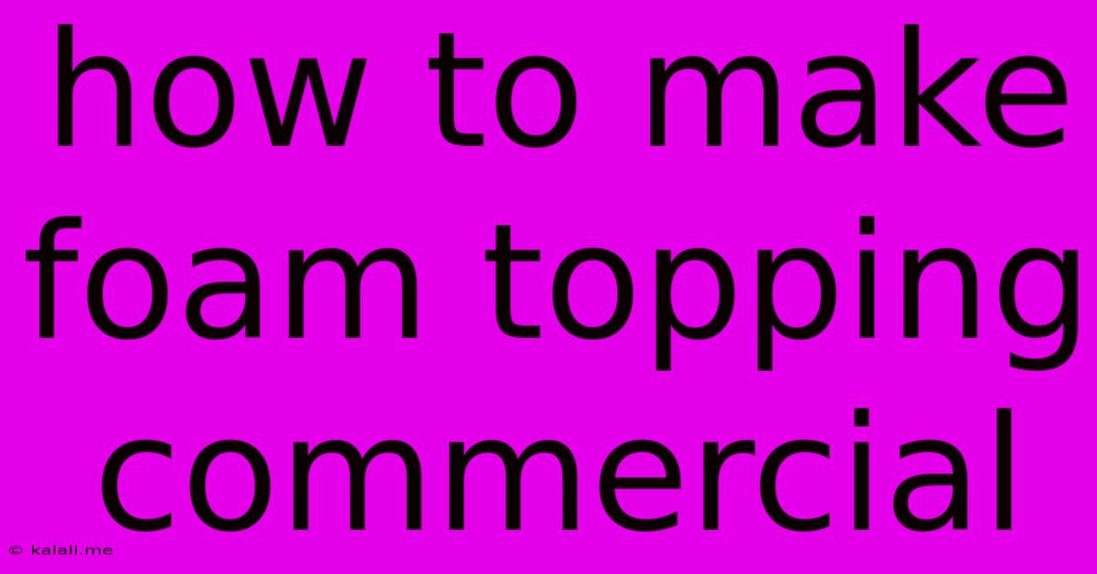 How To Make Foam Topping Commercial
