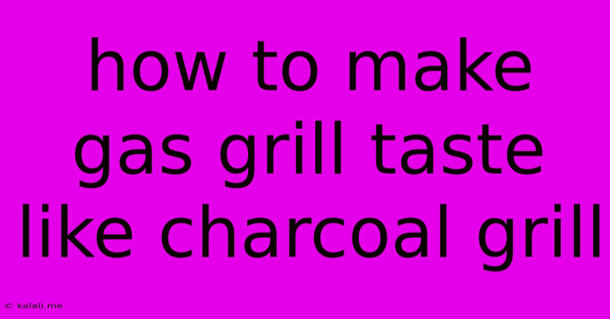 How To Make Gas Grill Taste Like Charcoal Grill
