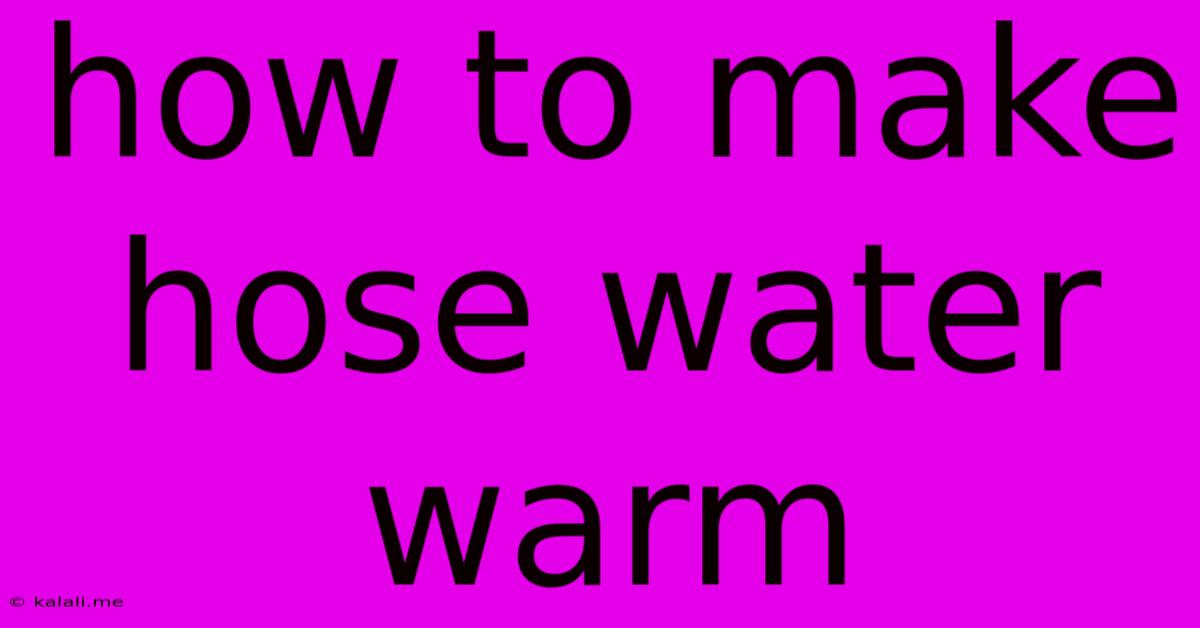 How To Make Hose Water Warm