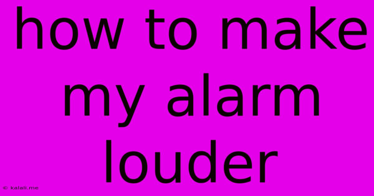 How To Make My Alarm Louder