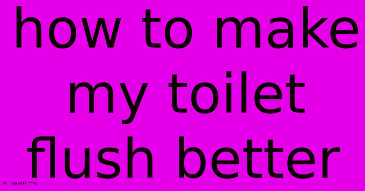 How To Make My Toilet Flush Better