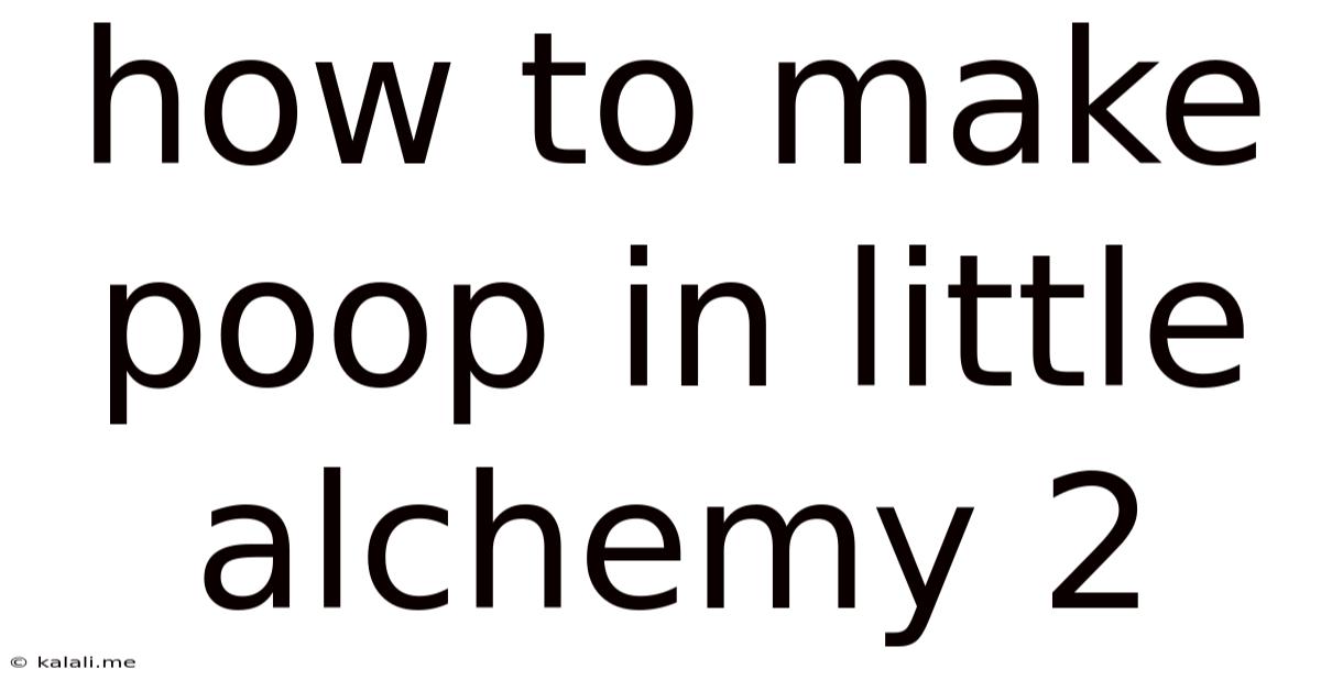 How To Make Poop In Little Alchemy 2