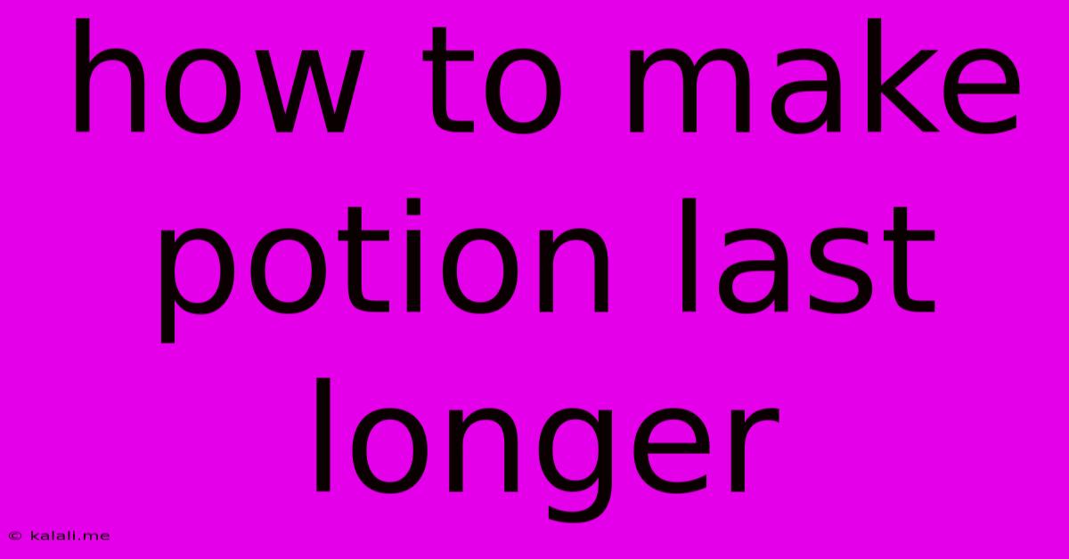 How To Make Potion Last Longer