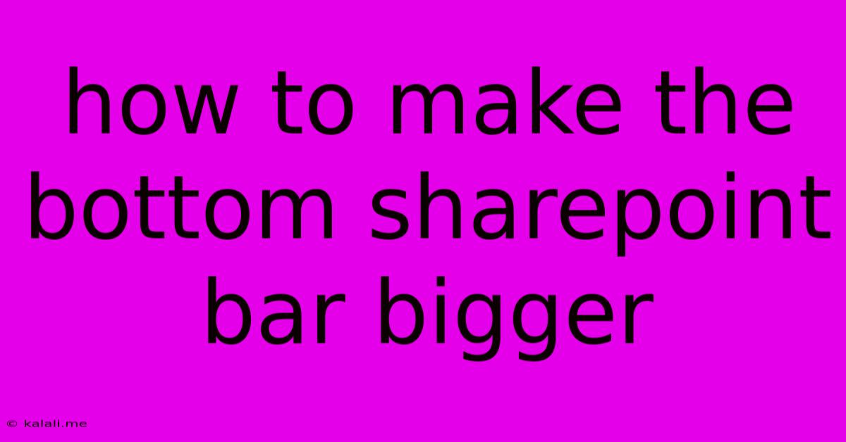 How To Make The Bottom Sharepoint Bar Bigger