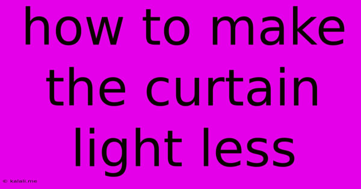 How To Make The Curtain Light Less