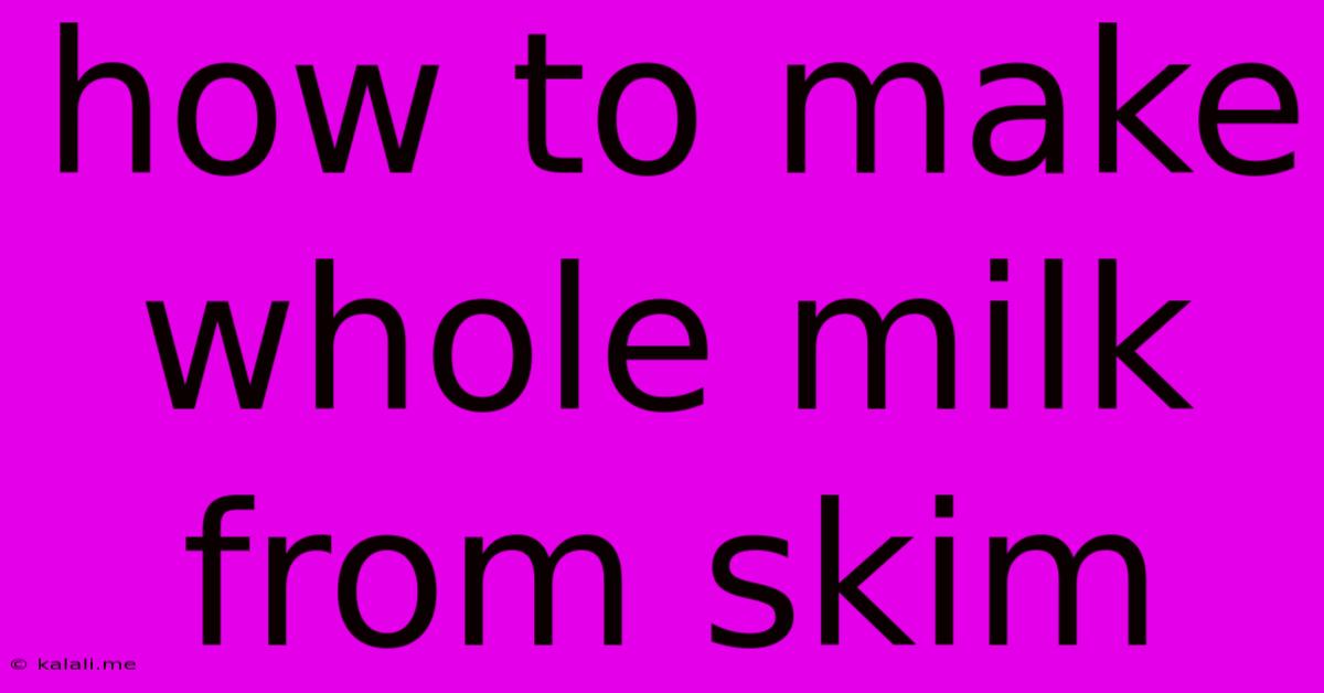 How To Make Whole Milk From Skim