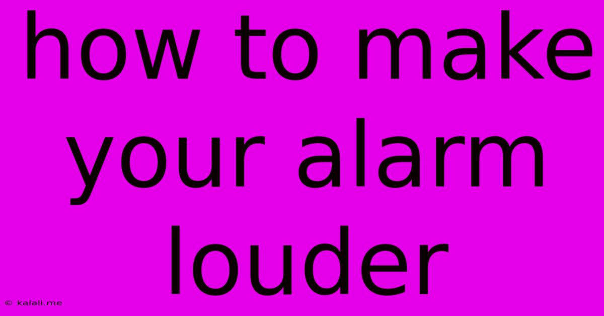 How To Make Your Alarm Louder