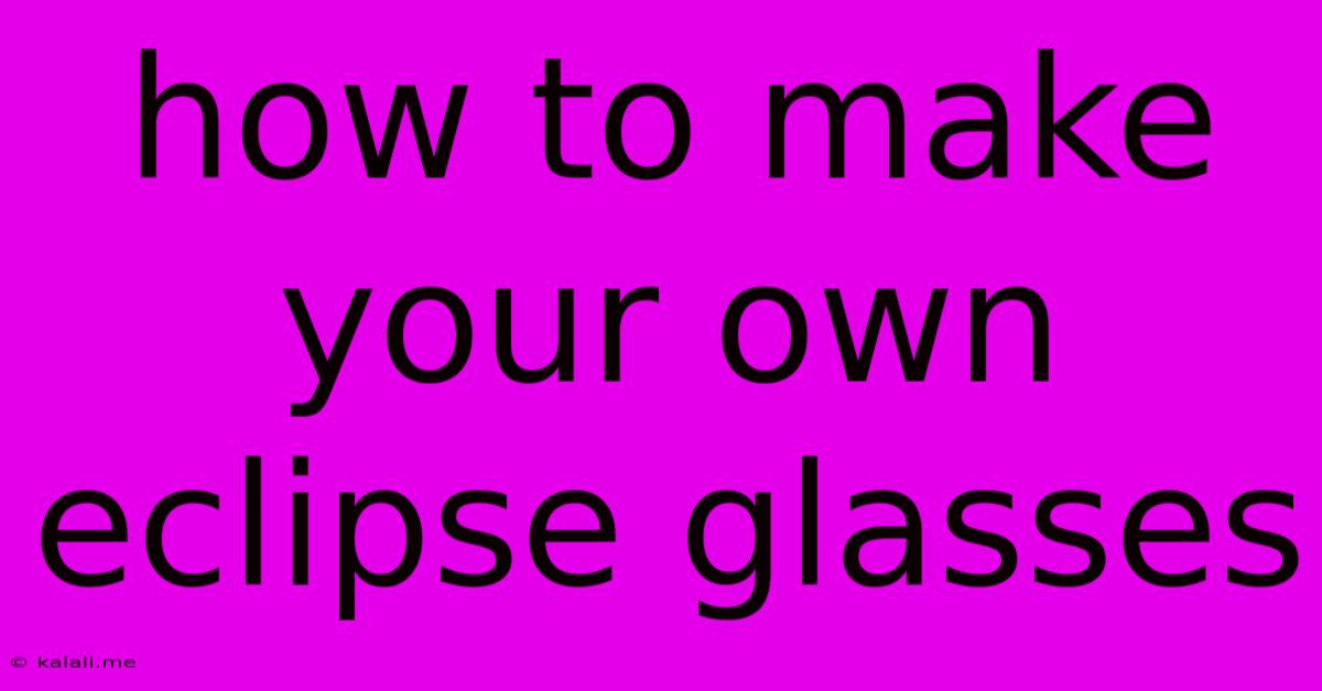 How To Make Your Own Eclipse Glasses