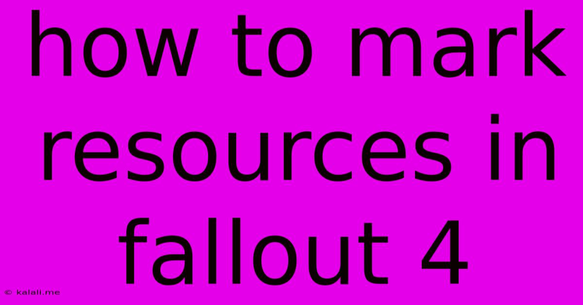 How To Mark Resources In Fallout 4