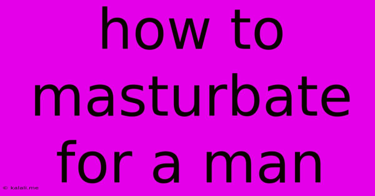How To Masturbate For A Man