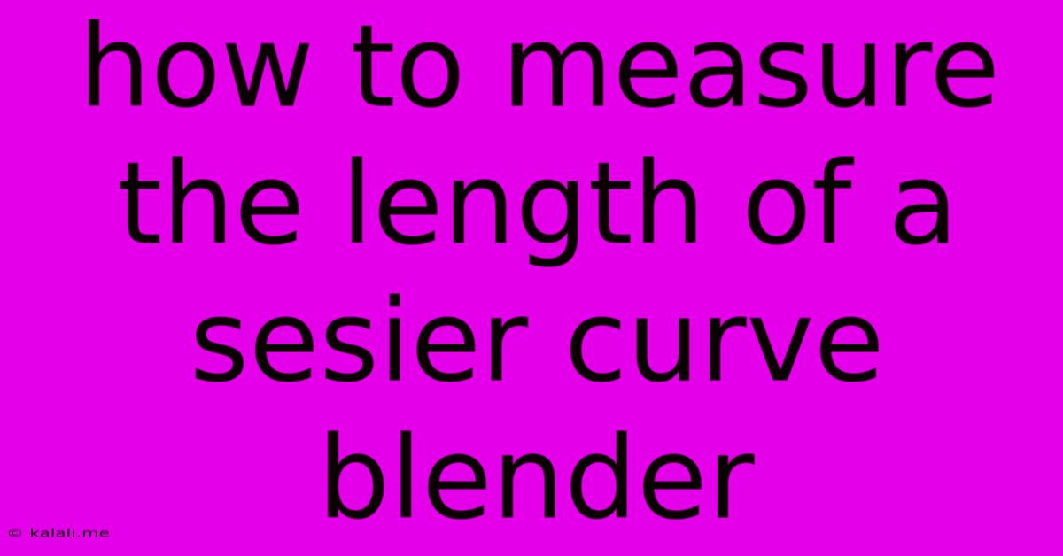 How To Measure The Length Of A Sesier Curve Blender
