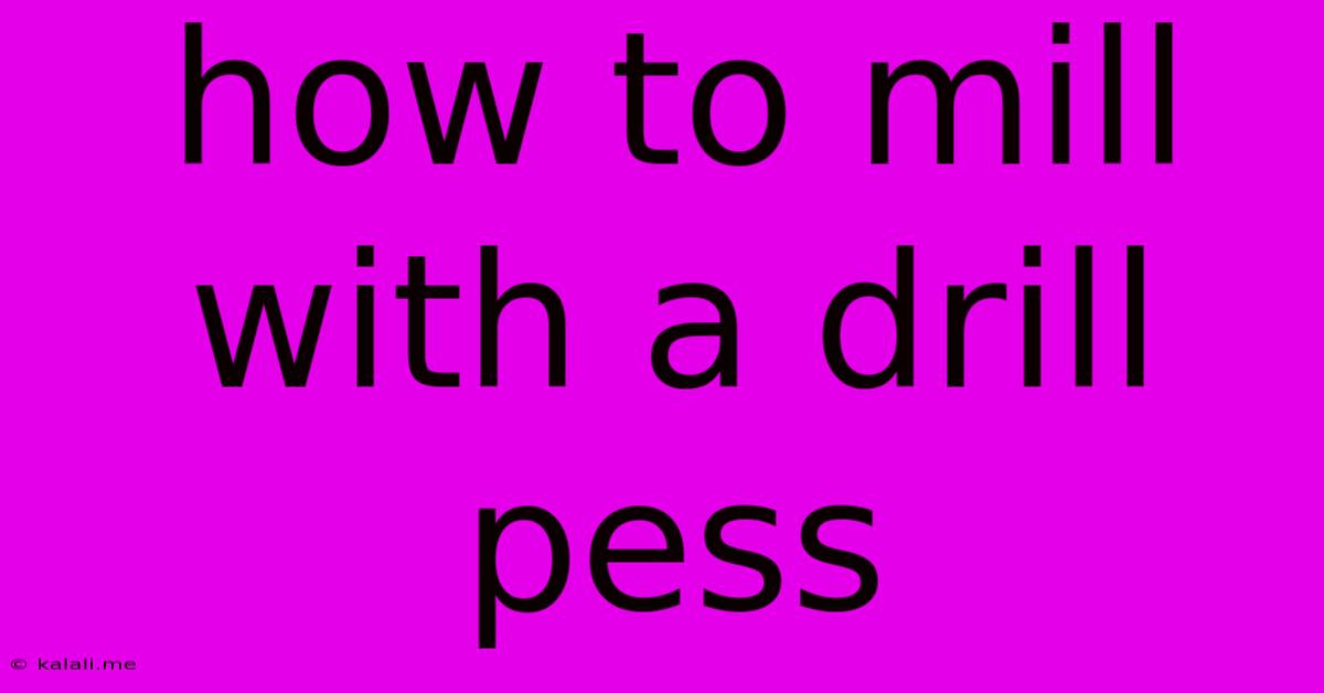 How To Mill With A Drill Pess