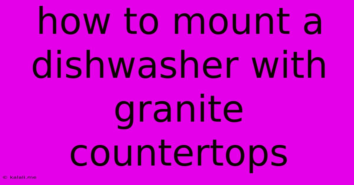 How To Mount A Dishwasher With Granite Countertops
