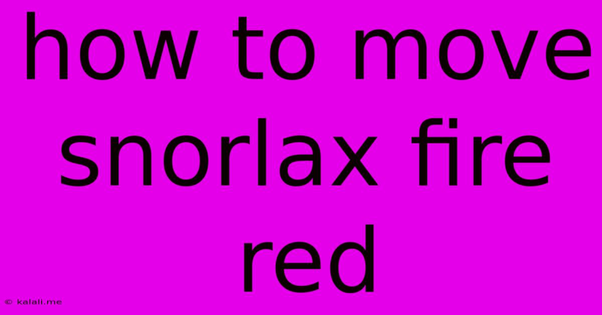 How To Move Snorlax Fire Red