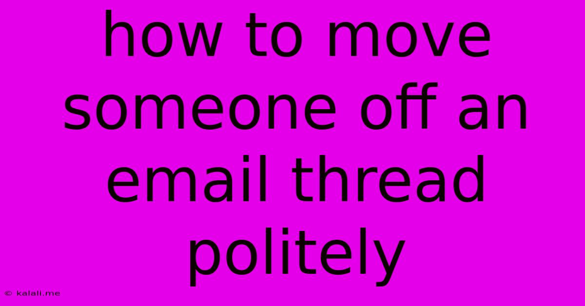 How To Move Someone Off An Email Thread Politely