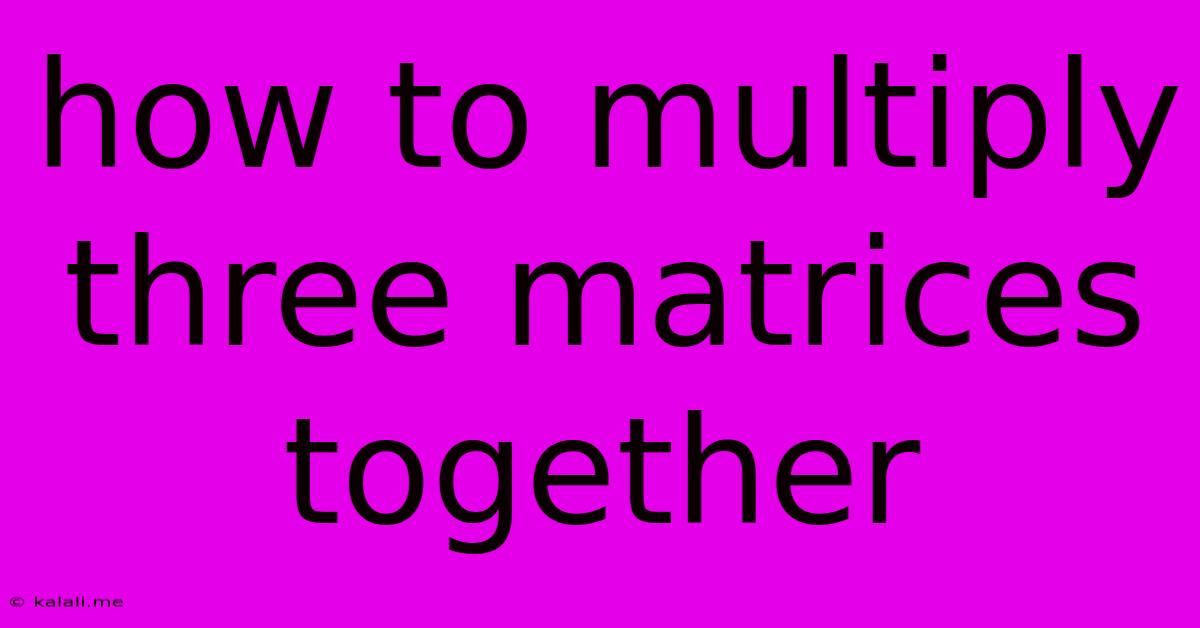 How To Multiply Three Matrices Together