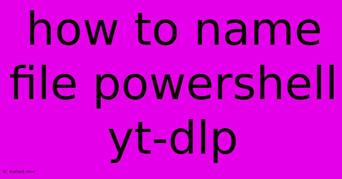 How To Name File Powershell Yt-dlp