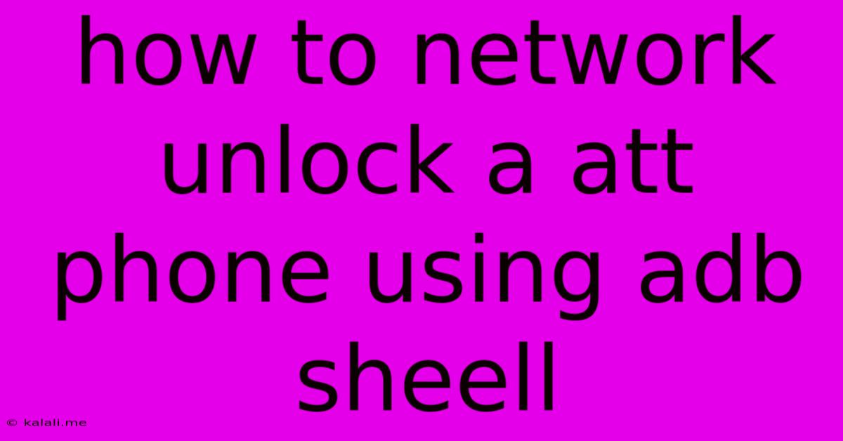 How To Network Unlock A Att Phone Using Adb Sheell