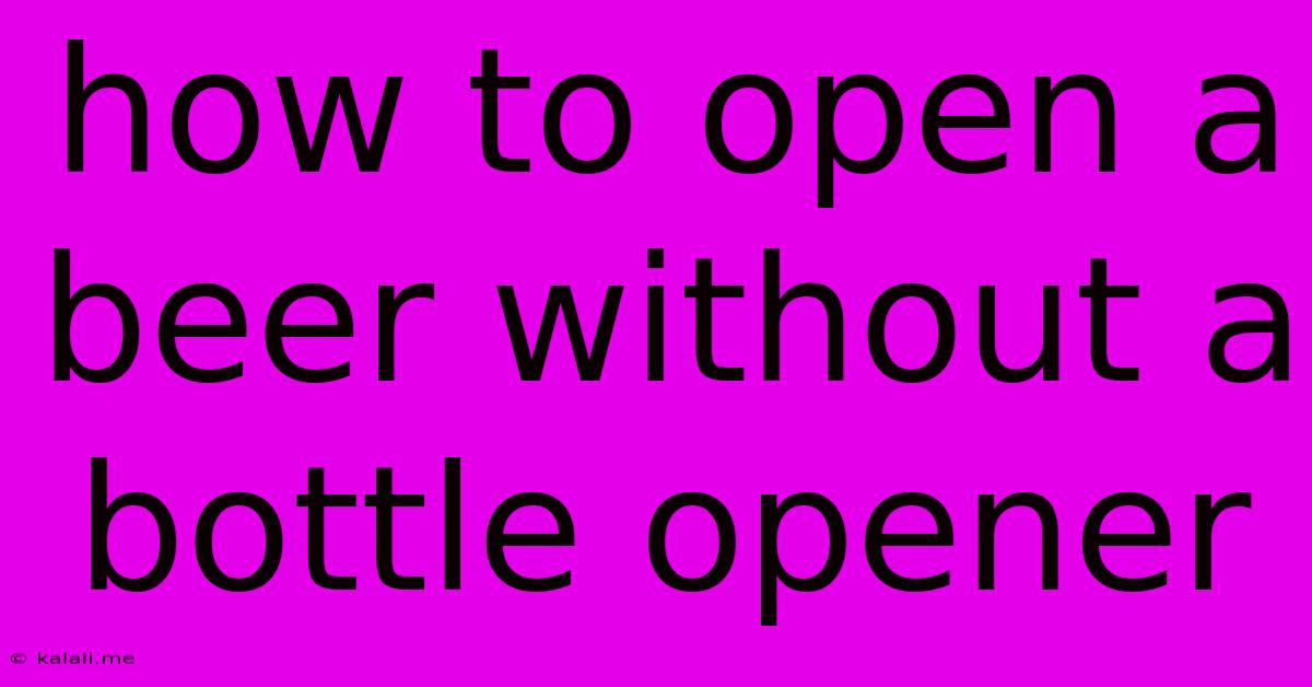 How To Open A Beer Without A Bottle Opener