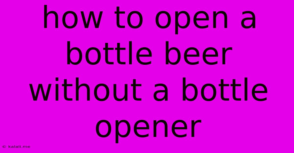 How To Open A Bottle Beer Without A Bottle Opener
