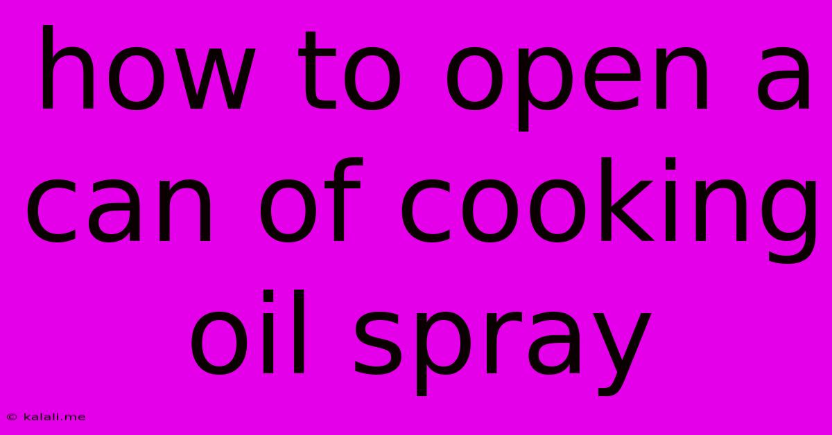 How To Open A Can Of Cooking Oil Spray