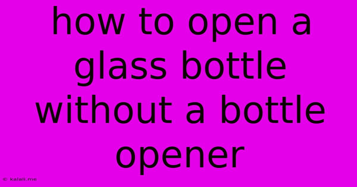 How To Open A Glass Bottle Without A Bottle Opener