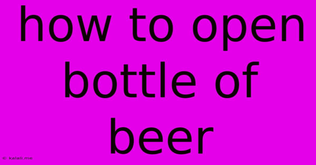 How To Open Bottle Of Beer