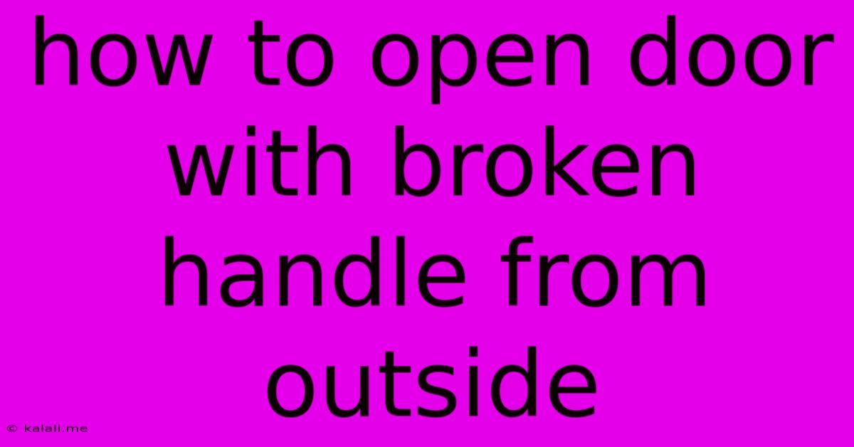How To Open Door With Broken Handle From Outside