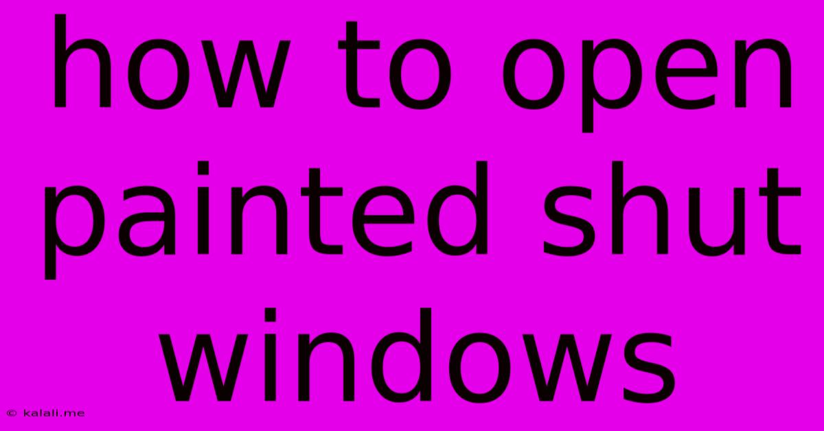 How To Open Painted Shut Windows