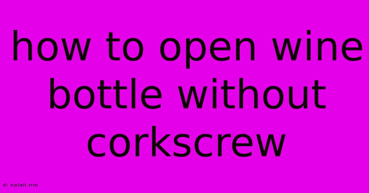 How To Open Wine Bottle Without Corkscrew