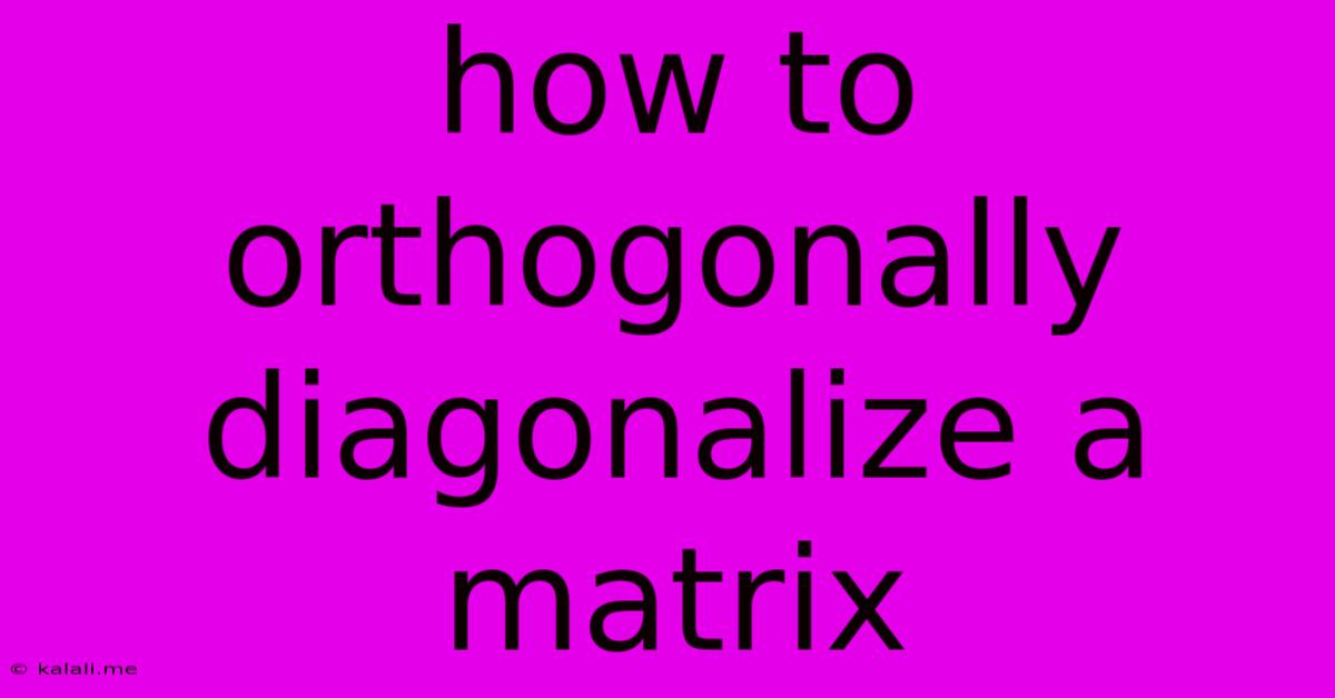How To Orthogonally Diagonalize A Matrix