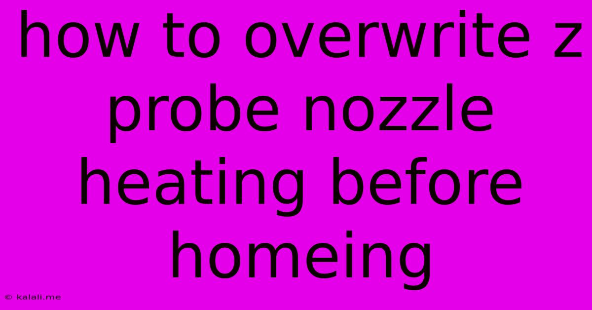 How To Overwrite Z Probe Nozzle Heating Before Homeing